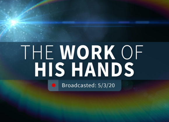 The Works of His Hands | Sunday – May 3, 2020 The Works of His Hands | Sunday – May 3, 2020