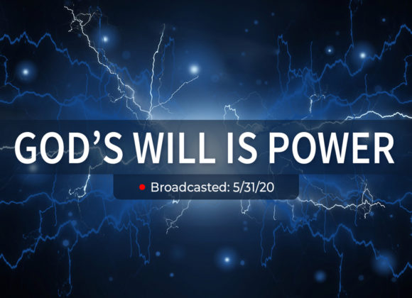 God’s Will is Power | Sunday – May 31, 2020 God’s Will is Power | Sunday – May 31, 2020