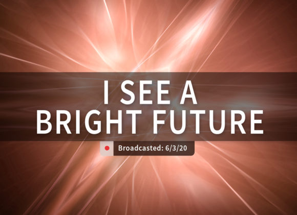 I See a Bright Future | Wednesday – June 3, 2020 I See a Bright Future | Wednesday – June 3, 2020