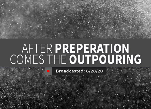 After Preparation Comes the Outpouring | Sunday – June 28, 2020 After Preparation Comes the Outpouring | Sunday – June 28, 2020