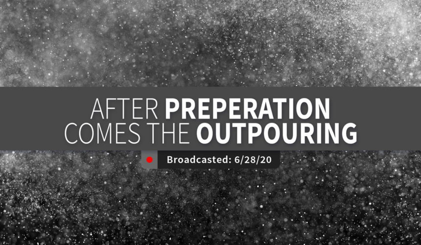 After Preparation Comes the Outpouring | Sunday – June 28, 2020