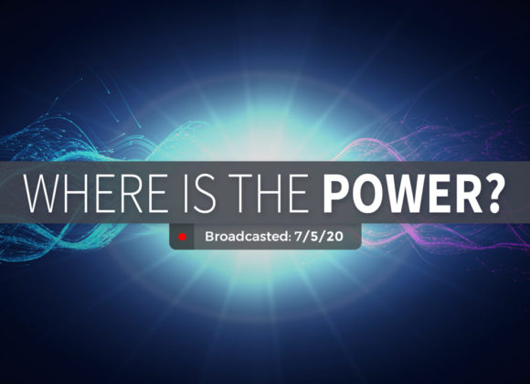Where is the Power? | Sunday – July 5, 2020 Where is the Power? | Sunday – July 5, 2020