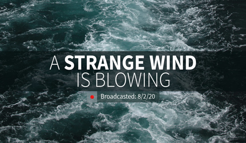A Strange Wind is Blowing | Sunday – August 2, 2020