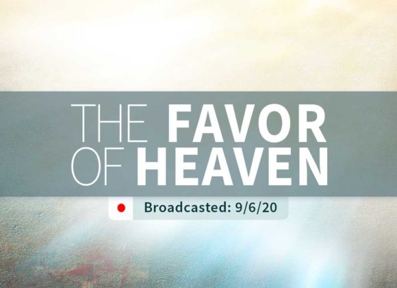 The Favor of Heaven | Sunday – September 6, 2020 The Favor of Heaven | Sunday – September 6, 2020