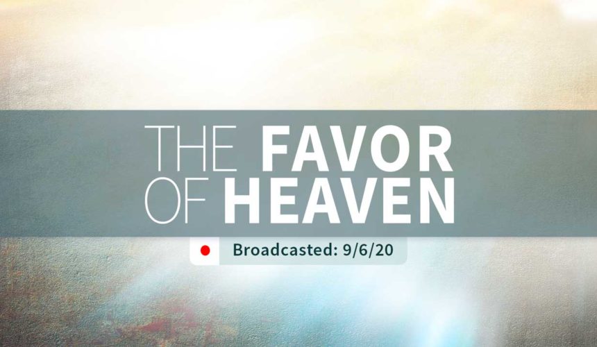 The Favor of Heaven | Sunday – September 6, 2020