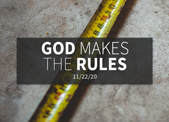 God Makes the Rules | Sunday – November 22, 2020 God Makes the Rules | Sunday – November 22, 2020