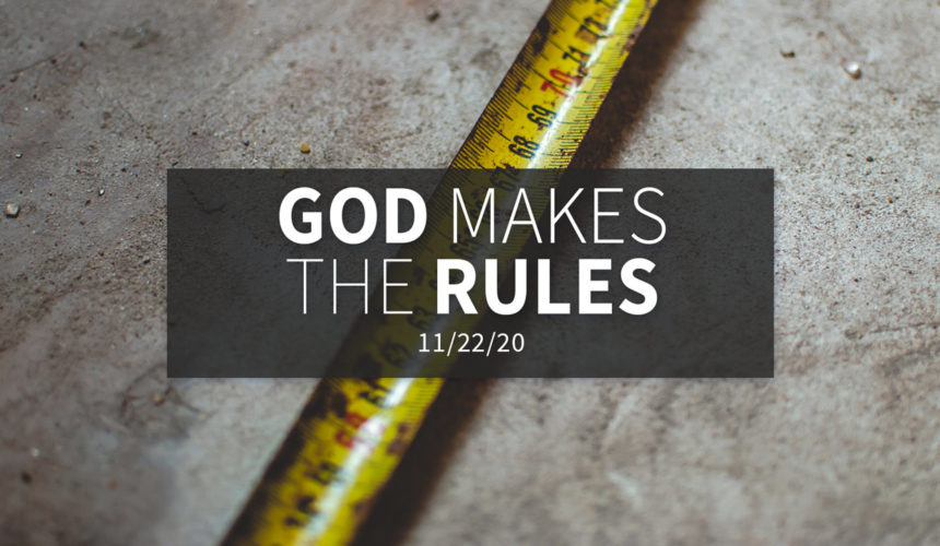 God Makes the Rules | Sunday – November 22, 2020