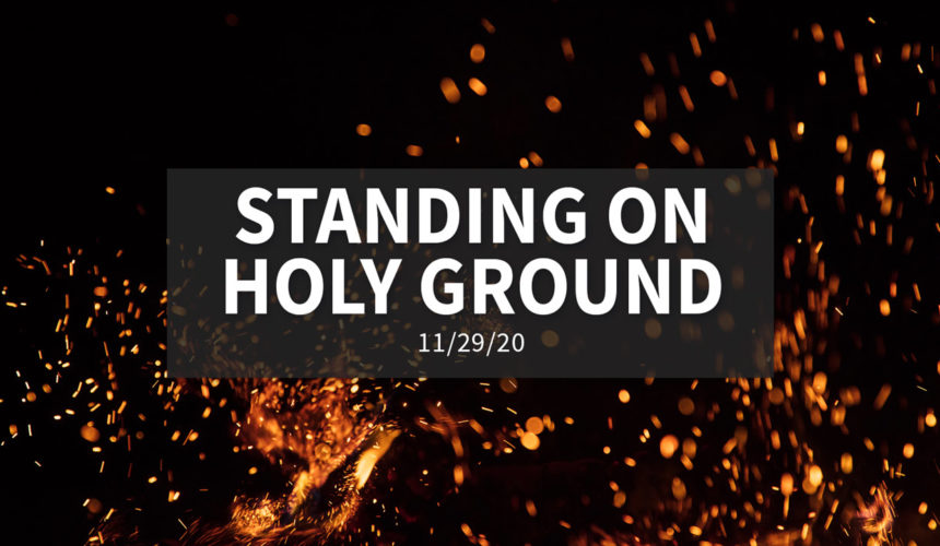 Standing on Holy Ground | Sunday – November 29, 2020