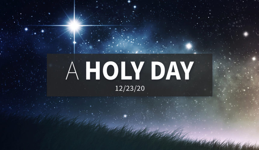 A Holy Day | Sunday – December 23, 2020