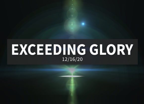 Exceeding Glory | Wednesday – December 16, 2020 Exceeding Glory | Wednesday – December 16, 2020