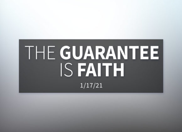The Guarantee is Faith | Sunday | January 17, 2021 The Guarantee is Faith | Sunday | January 17, 2021