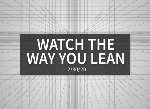 Watch the Way You Lean | Wednesday – December 30, 2020 Watch the Way You Lean | Wednesday – December 30, 2020