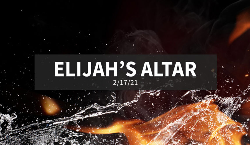 Elijah’s Altar | Wednesday, February 17, 2021 | Gary Zamora