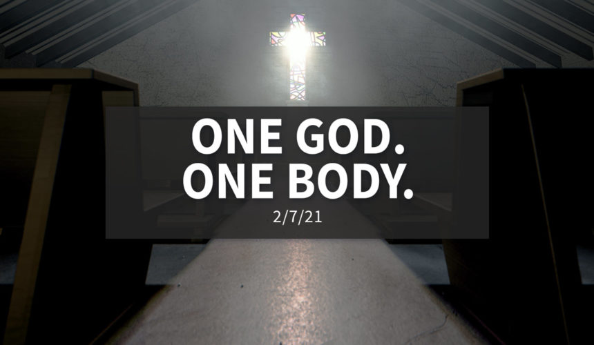 One God. One Body. | Sunday, February 7, 2021