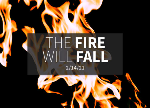 The Fire will Fall | Sunday, February 14, 2021 The Fire will Fall | Sunday, February 14, 2021