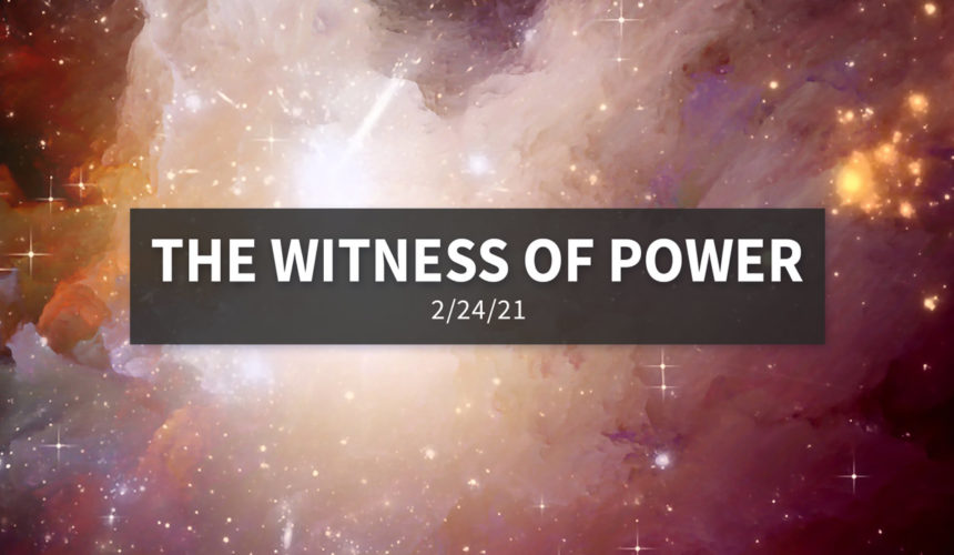 The Witness of Power | Wednesday, February 28, 2021 | Gary Zamora