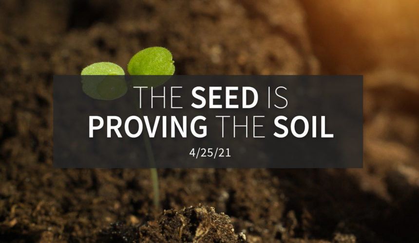 The Seed is Proving the Soil | Sunday, April 25, 2021 | Gary Zamora