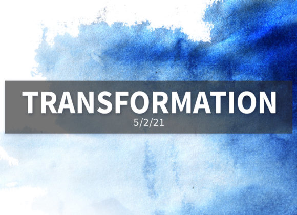 Transformation | Sunday, May 2, 2021 | Gary Zamora Transformation | Sunday, May 2, 2021 | Gary Zamora