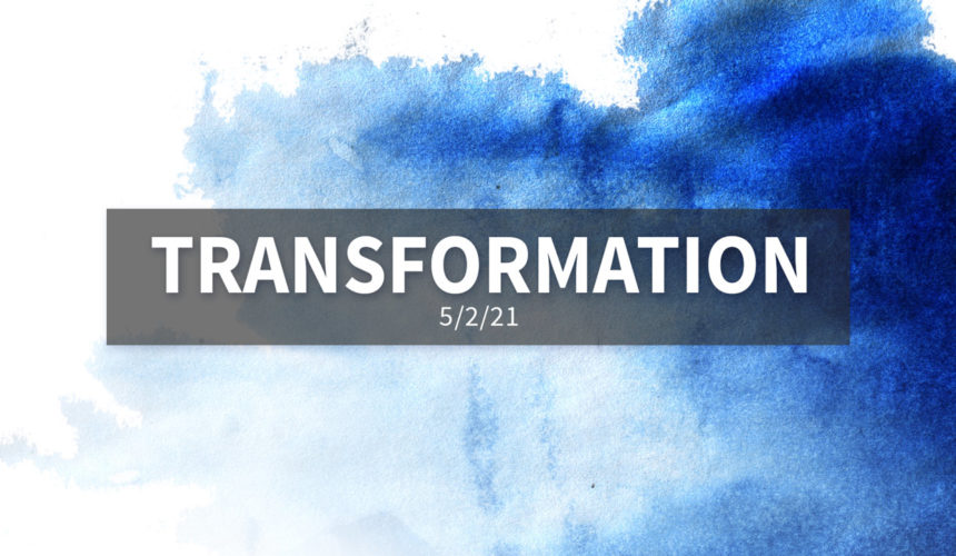 Transformation | Sunday, May 2, 2021 | Gary Zamora