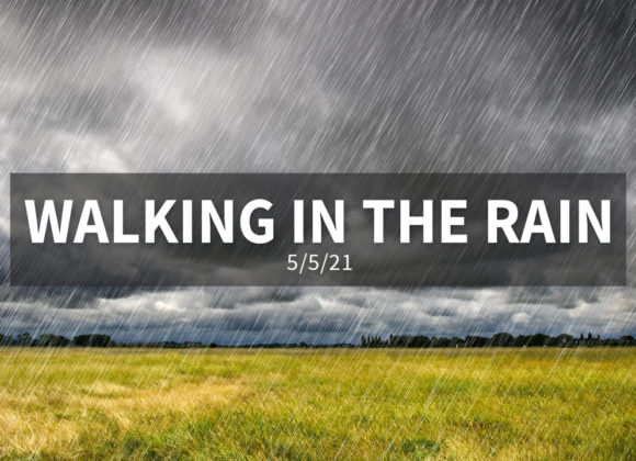Walking in the Rain | Wednesday, May 5, 2021 Walking in the Rain | Wednesday, May 5, 2021