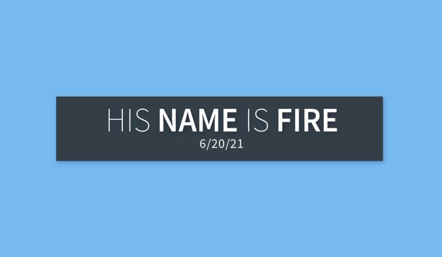 His Name is Fire | Sunday, June 20, 2021 | Gary Zamora