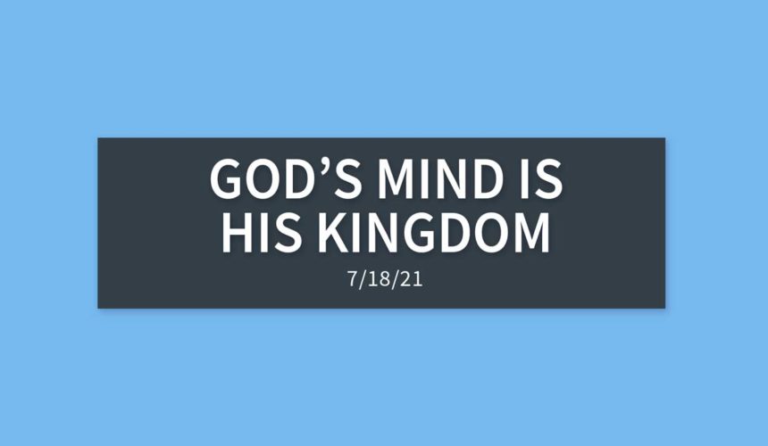 God’s Mind, God’s Kingdom | Sunday, July 18, 2021 | Gary Zamora