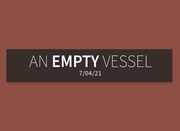 An Empty Vessel | Sunday, July 4, 2021 | Gary Zamora An Empty Vessel | Sunday, July 4, 2021 | Gary Zamora