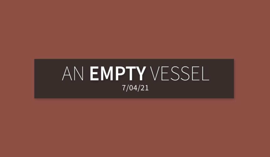 An Empty Vessel | Sunday, July 4, 2021 | Gary Zamora