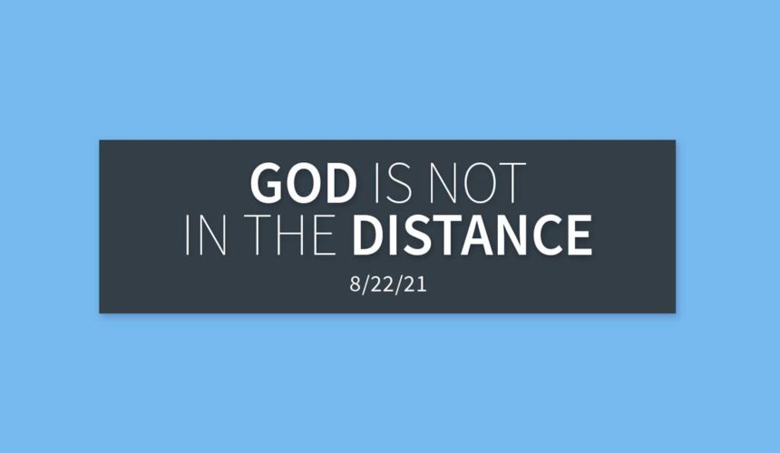 God is Not in the Distance | Sunday, August 22, 2021 | Gary Zamora