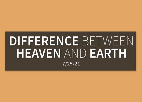 Difference Between Heaven and Earth | Sunday, July 25, 2021 | Gary Zamora Difference Between Heaven and Earth | Sunday, July 25, 2021 | Gary Zamora
