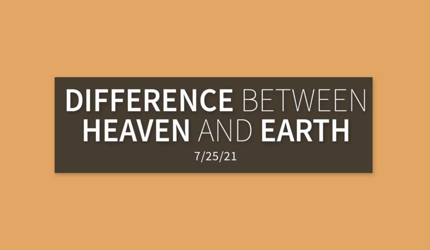 Difference Between Heaven and Earth | Sunday, July 25, 2021 | Gary Zamora