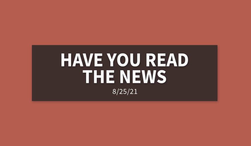 Have You Read the News | Sunday, August 22, 2021 | Gary Zamora