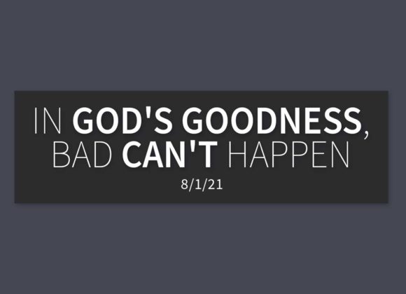 In God’s Goodness, Bad Can’t Happen | Sunday, August 1, 2021 | Gary Zamora In God’s Goodness, Bad Can’t Happen | Sunday, August 1, 2021 | Gary Zamora