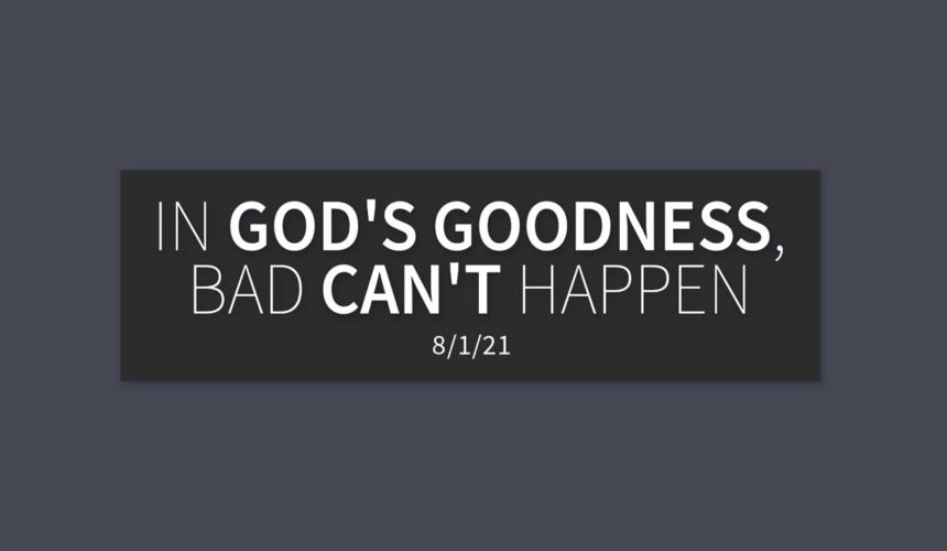 In God’s Goodness, Bad Can’t Happen | Sunday, August 1, 2021 | Gary Zamora