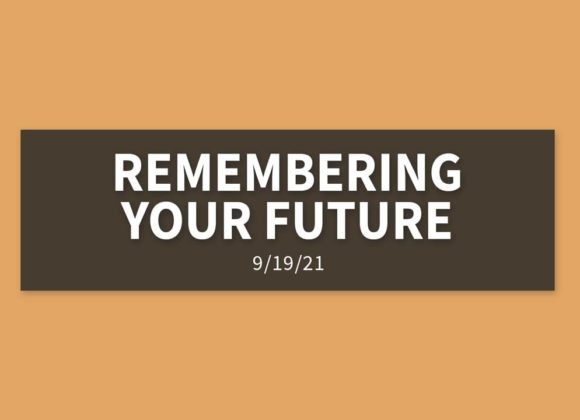 Remembering Your Future | Sunday, September 19, 2021 | LeAinne Dehmer Remembering Your Future | Sunday, September 19, 2021 | LeAinne Dehmer