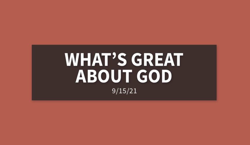 What’s Great About God? | Wednesday, September 15, 2021 | Gary Zamora