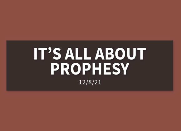 It’s All about Prophesy | Wednesday, December 8, 2021 It’s All about Prophesy | Wednesday, December 8, 2021