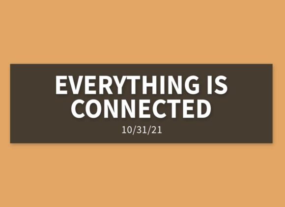 Everything is Connected | Sunday, October 31, 2021 | Gary Zamora Everything is Connected | Sunday, October 31, 2021 | Gary Zamora