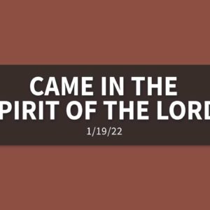 Came in the Spirit of The Lord | Wednesday, January 19th 2022