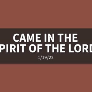 Came in the Spirit of The Lord | Wednesday, January 19th 2022