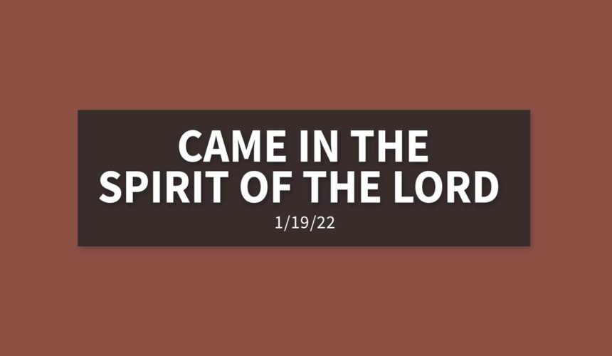 Came in the Spirit of The Lord | Wednesday, January 19th 2022