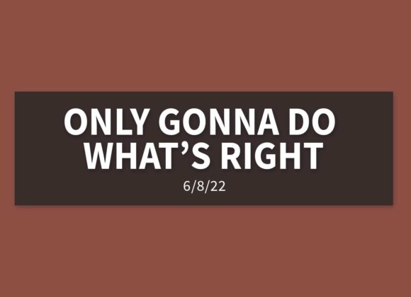 Only Gonna Do What’s Right | Wednesday, June 8, 2022 | Gary Zamora