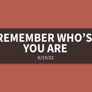 Remember Who’s You Are | Sunday, June 19, 2022 | Gary Zamora