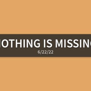 Nothing is Missing | Wednesday, June 22, 2022 | Gary Zamora