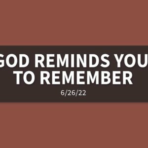 God Reminds You to Remember | Sunday, June 26, 2022 | Gary Zamora