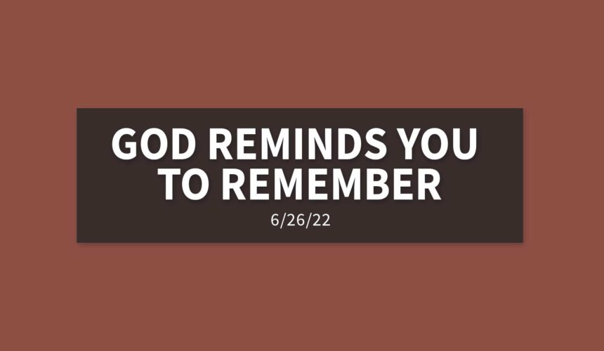 God Reminds You to Remember | Sunday, June 26, 2022 | Gary Zamora