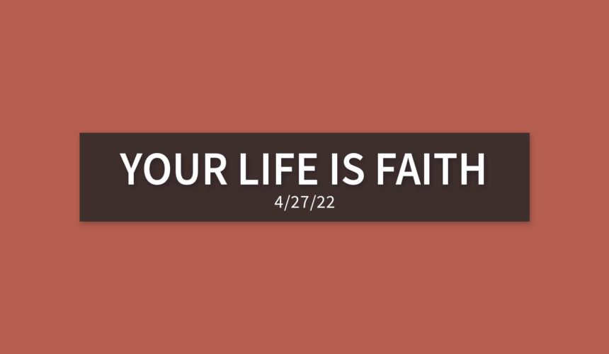 Your Life is Faith | Wednesday, April 27, 2022 | Gary Zamora