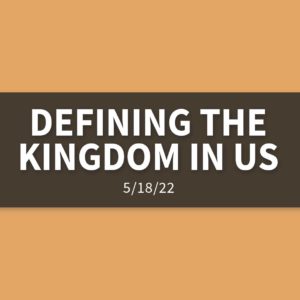 Defining the Kingdom in Us | Wednesday, May 18, 2022 | Leaine Dehmer