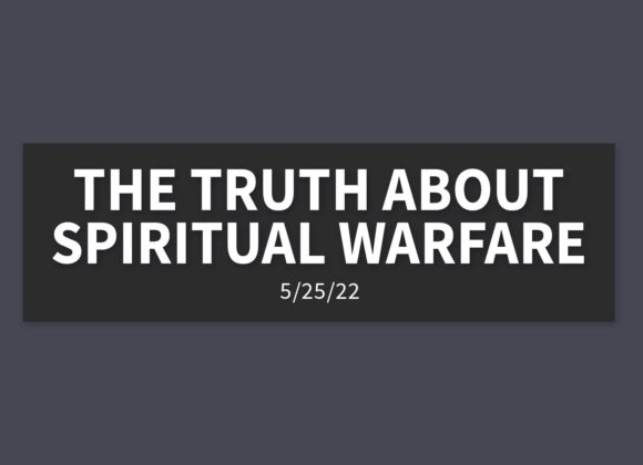 The Truth about Spiritual Warfare | Wednesday, May 25, 2022 | Steve Blinn