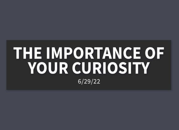 The Importance of your Curiosity | Wednesday, June 29, 2022 | Gary Zamora